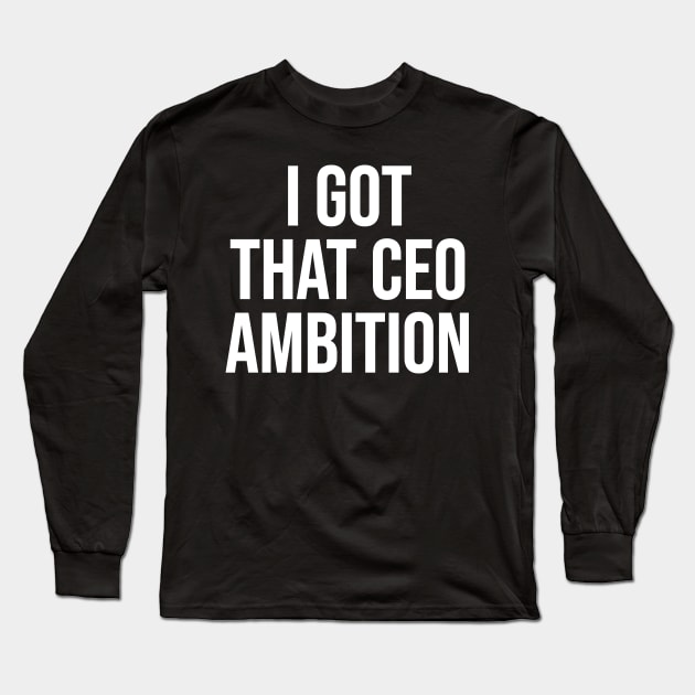 CEO Ambition Long Sleeve T-Shirt by For the culture tees